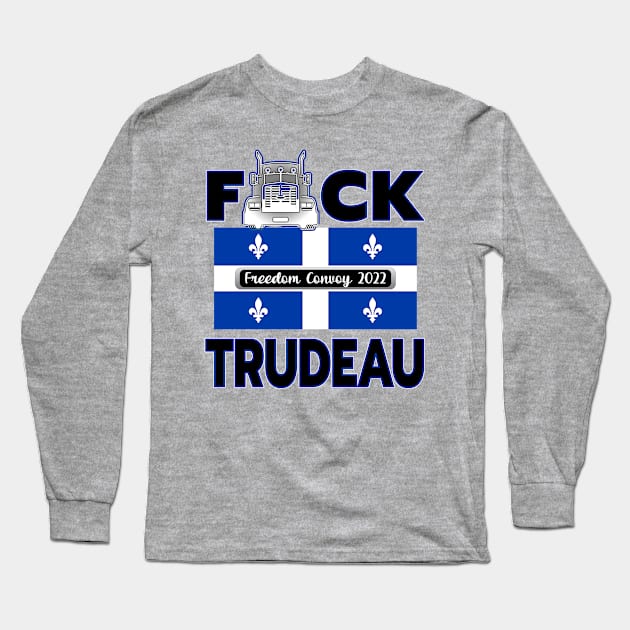 F-CK TRUDEAU QUEBEC FLAG MONTREAL TORONTO CALGARY EDMONTON VANCOUVER FREEDOM CONVOY 2022 Long Sleeve T-Shirt by KathyNoNoise